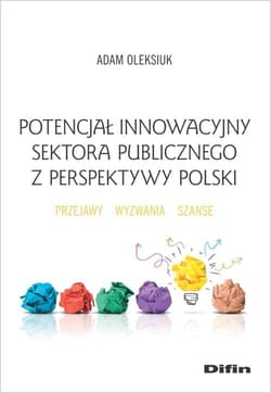 Potencjał innowacyjny sektora publicznego z perspektywy Polski Przejawy, wyzwania, szanse - Adam Oleksiuk