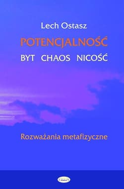 Potencjalność Byt, chaos, nicość Rozważania metafizyczne - Lech Ostasz