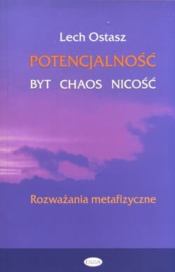 Potencjalność Byt, chaos, nicość Rozważania metafizyczne - Lech Ostasz