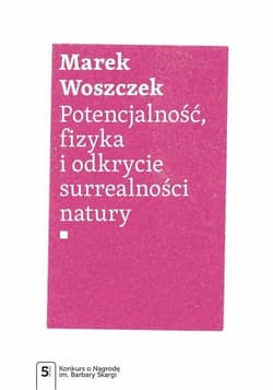 Potencjalność, fizyka i odkrycie surrealności natury - Marek Woszczek