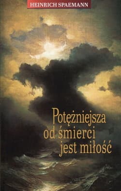 Potężniejsza od śmierci jest miłość - Heinrich Spaemann