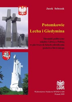 Potomkowie Lecha i Giedymina Stosunki polityczne między Litwą a Polską w pierwszych latach odrodzenia państwa litewskiego - Jacek Sobczak