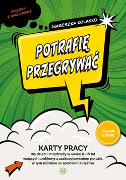Potrafię przegrywać karty pracy dla dzieci i młodzieży w wieku 8−15 lat mających problemy z zaakceptowaniem porażki w tym uczniów ze spektrum autyzmu - Agnieszka Kolanko