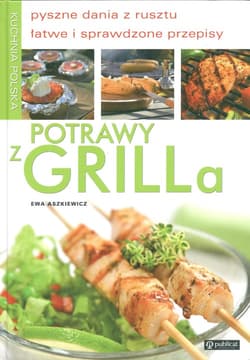 Potrawy z grilla pyszne dania z rusztu, łatwe i sprawdzone przepisy - Ewa  Aszkiewicz