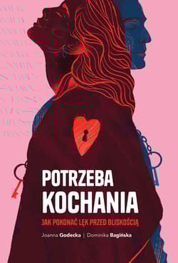 Potrzeba kochania. Jak pokonać lęk przed bliskością - Dominika Bagińska, Joanna Godecka