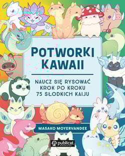 Potworki kawaii. Naucz się rysować krok po kroku. 75 słodkich kaiju - Masako Moyer