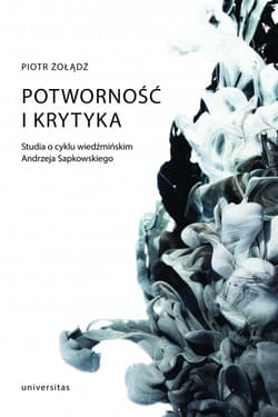 Potworność i krytyka Studia o cyklu wiedźmińskim Andrzeja Sapkowskiego - Piotr Żołądź