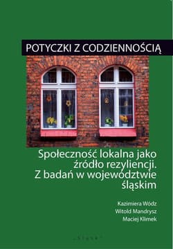 Potyczki z codziennością Społeczność lokalna jako źródło rezyliencji. Z badań w województwie śląskim - Mandrysz Witold, Klimek Maciej