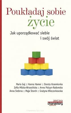 Poukładaj sobie życie Jak uporządkować siebie i swój świat - Praca zbiorowa
