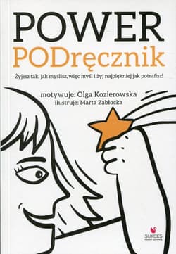 Power PODręcznik Żyjesz tak, jak myślisz, więc myśl i żyj najpiękniej jak potrafisz! - Olga Kozierowska