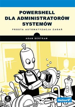 PowerShell dla administratorów systemów. Prosta automatyzacja zadań - Adam Bertram