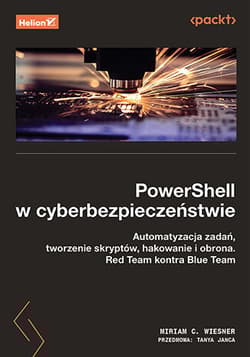 PowerShell w cyberbezpieczeństwie. Automatyzacja zadań, tworzenie skryptów, hakowanie i obrona. Red Team kontra Blue Team - Miriam C. Wiesner, Tanya Janca