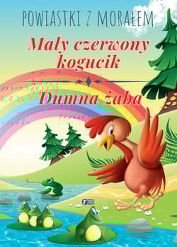 Powiastki z morałem Mały czerwony kogucik Dumna żaba - Opracowanie Zbiorowe