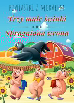 Powiastki z morałem Trzy małe świnki Spragniona wrona - Opracowanie Zbiorowe