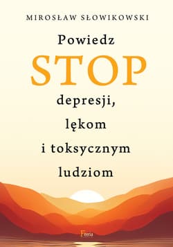 Powiedz STOP depresji, lękom i toksycznym ludziom - ebook - Mirosław Słowikowski