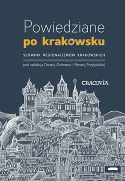 Powiedziane po krakowsku Słownik regionalizmów krakowskich - Ochman Dorota