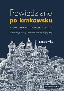 Powiedziane po krakowsku Słownik regionalizmów krakowskich - Ochman Dorota