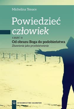 Powiedzieć człowiek Część 2 Od obrazu Boga do podobieństwa Zbawienie jako przebóstwienie - Michelina Tenace