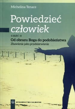 Powiedzieć człowiek Część 2 Od obrazu Boga do podobieństwa Zbawienie jako przebóstwienie - Michelina Tenace