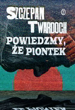 Powiedzmy, że Piontek - Szczepan Twardoch