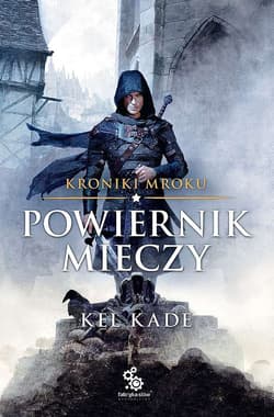 Powiernik Mieczy Kroniki Mroku Tom 1 - Kel Kade