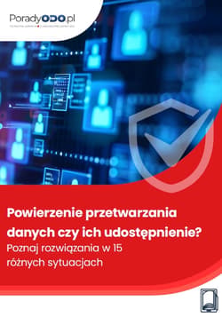 Powierzenie przetwarzania danych czy ich udostępnienie? Poznaj rozwiązania w 15 różnych sytuacjach - ebook