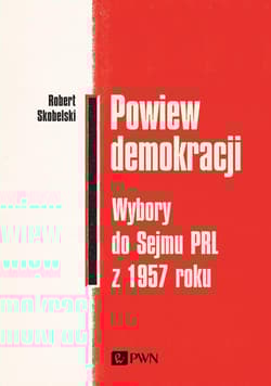 Powiew demokracji Wybory do Sejmu PRL z 1957 roku - Robert Skobelski