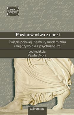 Powinowactwa z epoki Związki polskiej literatury modernizmu i międzywojnia z psychoanalizą