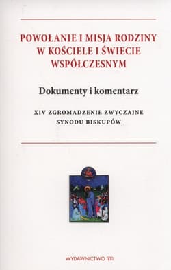 Powołanie i misja rodziny w kościele i świecie współczesnym Dokumenty i komentarz XIV Zgromadzenie Zwyczajne Synodu Biskupów - Opracowanie Zbiorowe