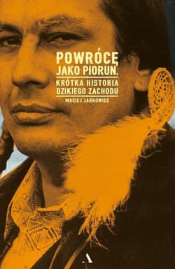Powrócę jako piorun Krótka historia Dzikiego Zachodu - Maciej Jarkowiec