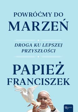 Powróćmy do marzeń Droga ku lepszej przyszłości - Papież Franciszek