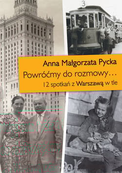 Powróćmy do rozmowy 12 spotkań z Warszawą w tle - Pycka Anna Małgorzata