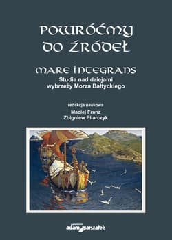 Powróćmy do źródeł Mare Integrans Studia nad dziejami wybrzeży Morza Bałtyckiego