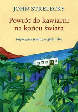 Powrót do kawiarni na końcu świata Inspirująca podróż w głąb siebie - John Strelecky