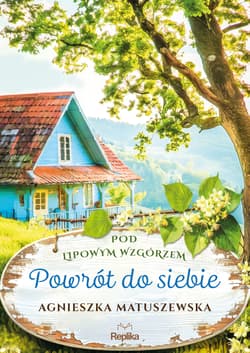 Powrót do siebie. Pod lipowym wzgórzem. Tom 1 - Agnieszka Matuszewska