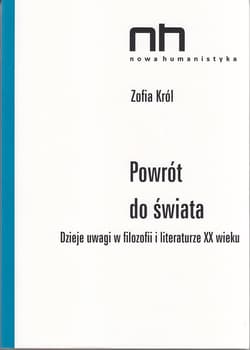 Powrót do świata Dzieje uwagi w filozofii i literaturze XX wieku - Zofia Król
