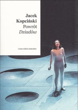 Powrót Dziadów i inne szkice teatralne - Jacek Kopciński