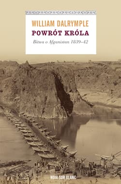 Powrót króla Bitwa o Afganistan 1839-42 - William Dalrymple
