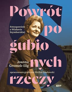Powrót pogubionych rzeczy. Fotoopowieść o Szymborskiej - Joanna Gromek-Illg, Michał Pawłowski