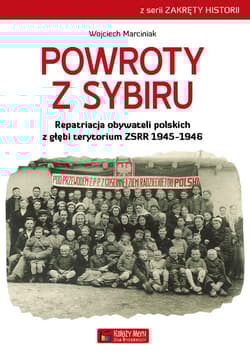Powroty z Sybiru Repatriacja obywateli polskich z głębi terytorium ZSRR 1945-1946 - Wojciech Marciniak