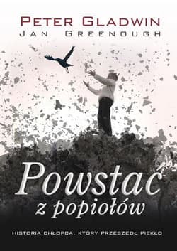 Powstać z popiołów Historia chłopca który przeszedł piekło