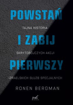 Powstań i zabij pierwszy. Tajna historia skrytobójczych akcji izraelskich służb specjalnych wyd. 2024 - Ronen Bergman