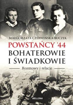 Powstańcy '44. Bohaterowie i świadkowie. Rozmowy i relacje