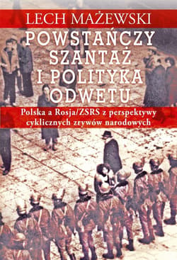 Powstańczy szantaż i polityka odwetu Polska a Rosja/ZSRS z perspektywy cyklicznych zrywów narodowych - Lech Mażewski