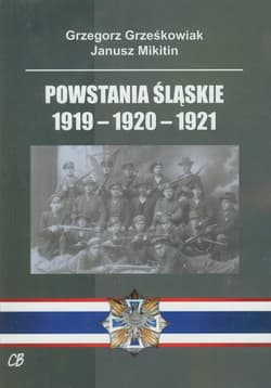 Powstania Śląskie 1919-1920-1921 - Grzegorz Grześkowiak, Mikitin Janusz