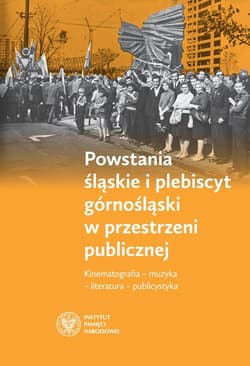 Powstania śląskie i plebiscyt górnośląski w przestrzeni publicznej Kinematografia – muzyka – literatura – publicystyka - Węcki Mirosław, Fic Maciej