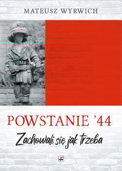 Powstanie '44. "Zachowali się jak trzeba…" wyd. 2 - Mateusz Wyrwich