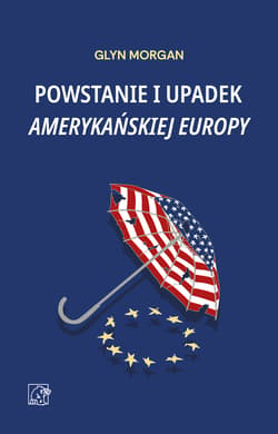 Powstanie i upadek amerykańskiej Europy - Glyn Morgan
