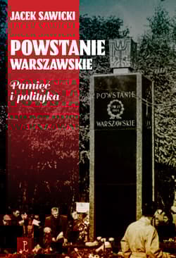 Powstanie Warszawskie Pamięć i polityka - Sawicki Jacek Zygmunt