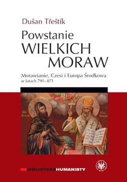 Powstanie Wielkich Moraw Morawianie, Czesi i Europa Środkowa w latach 791-871 - Dusan Trestik